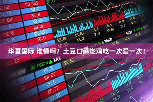 华夏国际 谁懂啊？土豆口蘑烧鸡吃一次爱一次！
