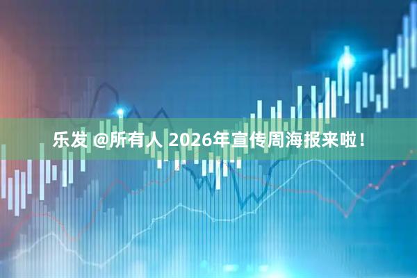 乐发 @所有人 2026年宣传周海报来啦！