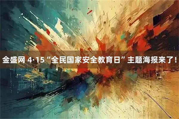 金盛网 4·15“全民国家安全教育日”主题海报来了！